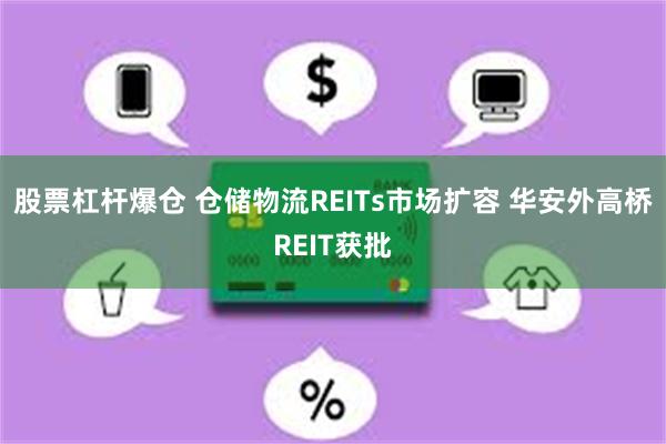 股票杠杆爆仓 仓储物流REITs市场扩容 华安外高桥REIT获批