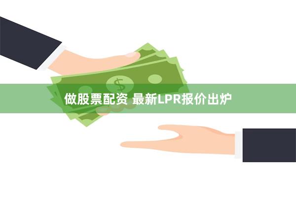 做股票配资 最新LPR报价出炉
