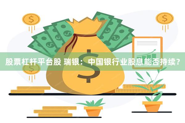 股票杠杆平台股 瑞银：中国银行业股息能否持续？